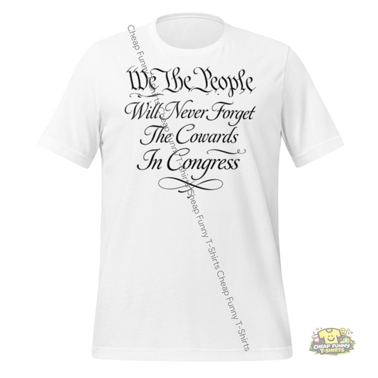 Watermarked - We The People Will Never Forget The Cowards In Congress Unisex t-shirt