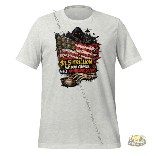Watermarked - $1.5 Trillion For War Crimes While Americans Starve Unisex t-shirt