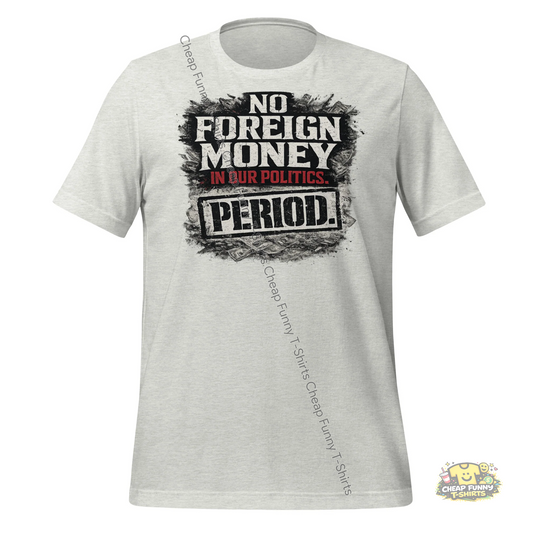 Watermarked - No Foreign Money In Our Politics Period Unisex t-shirt