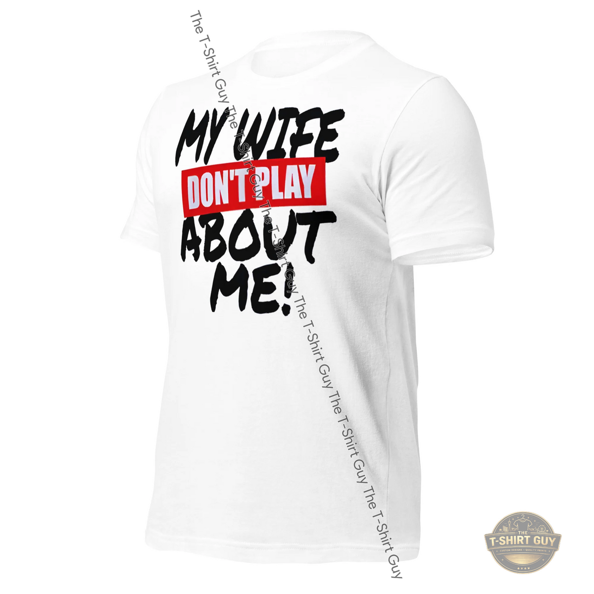 Watermarked - My Wife Don't Play About Me Unisex t-shirt
