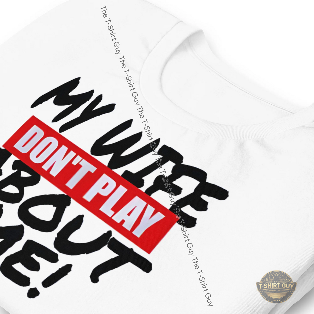 Watermarked - My Wife Don't Play About Me Unisex t-shirt