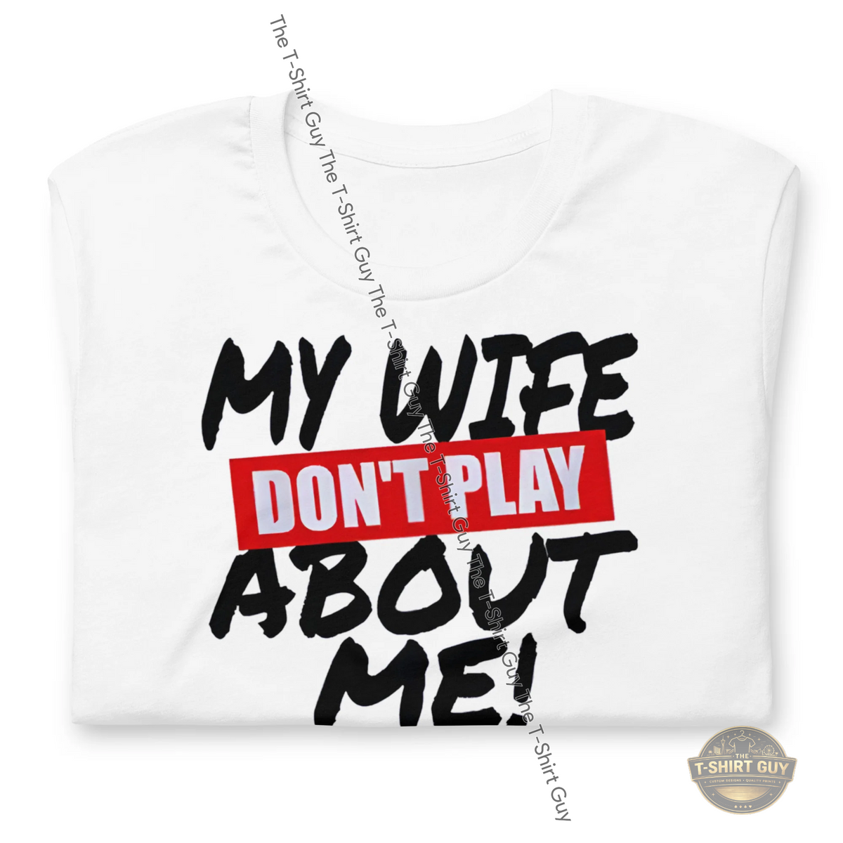 Watermarked - My Wife Don't Play About Me Unisex t-shirt