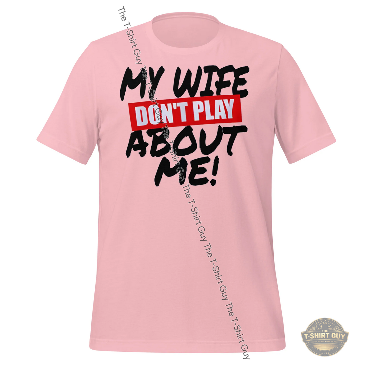 Watermarked - My Wife Don't Play About Me Unisex t-shirt