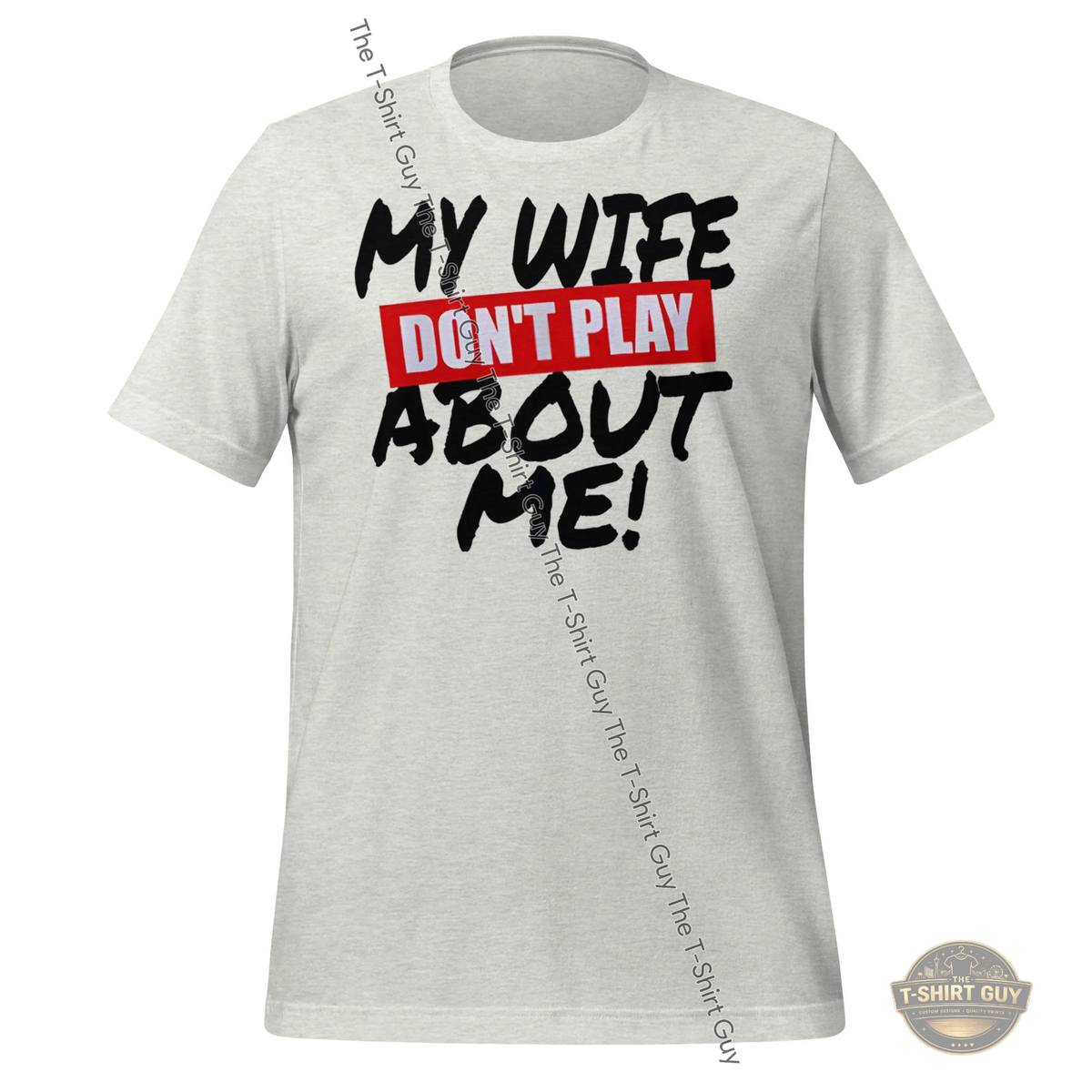 Watermarked - My Wife Don't Play About Me Unisex t-shirt