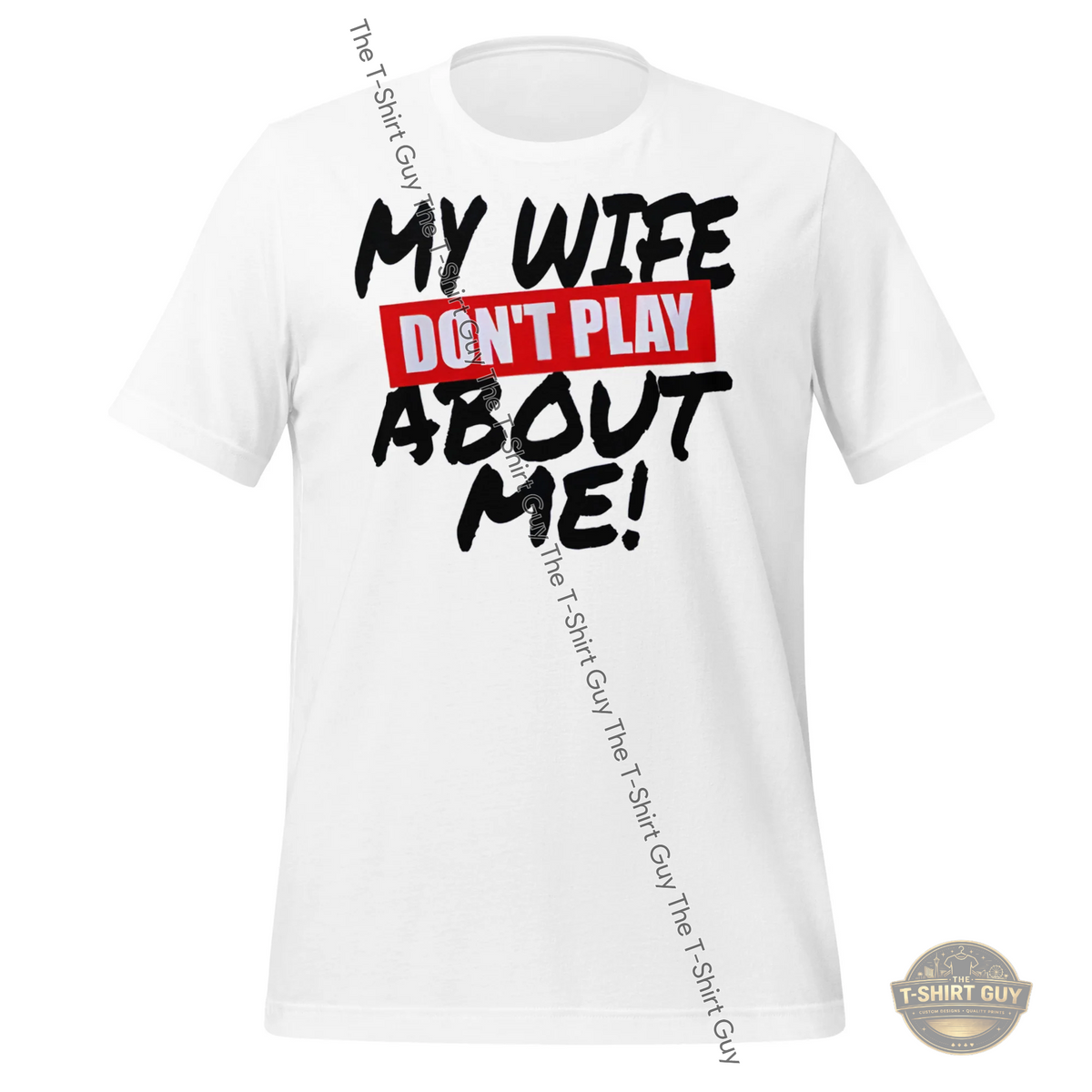 Watermarked - My Wife Don't Play About Me Unisex t-shirt