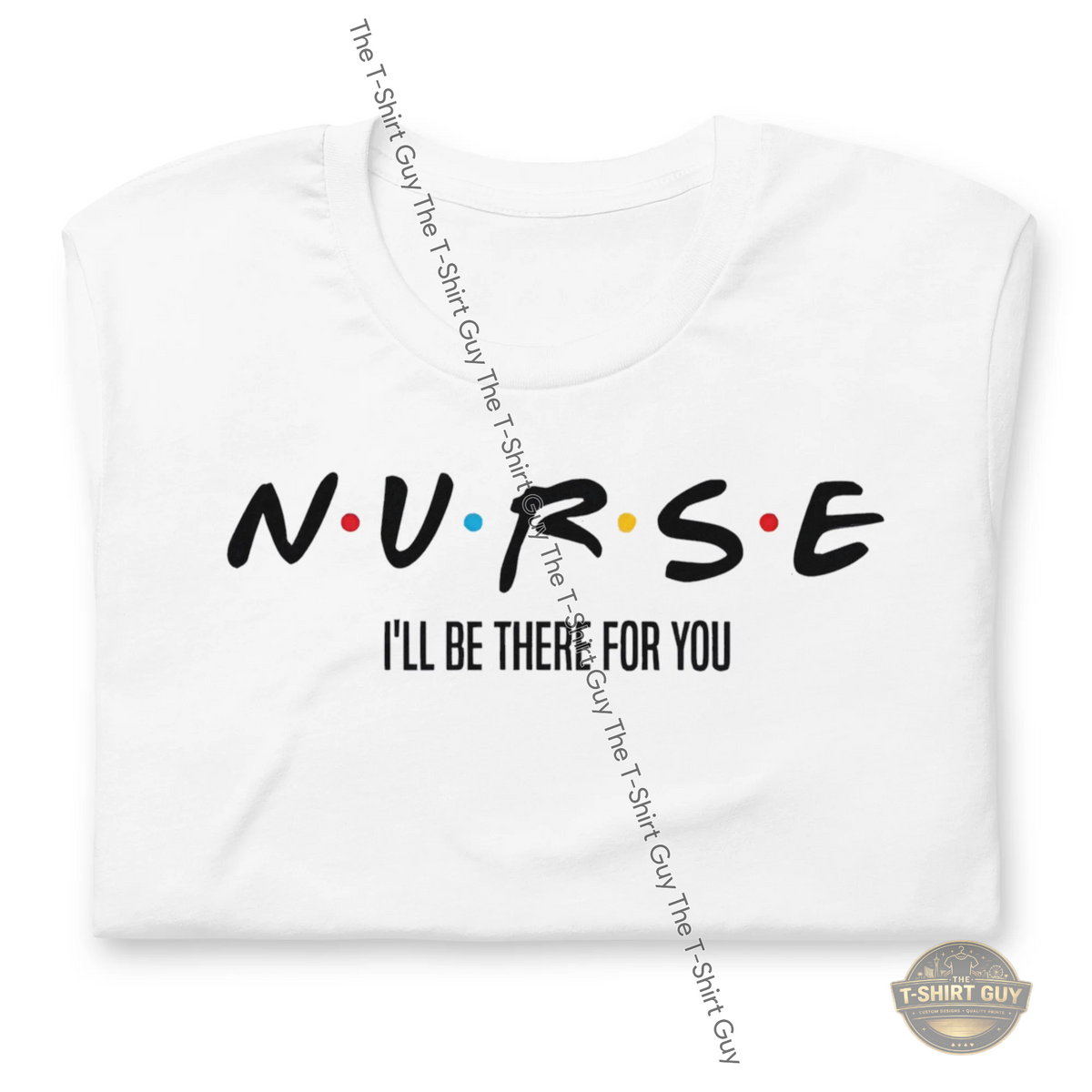 Watermarked - Nurse I'll Be There For You Unisex t-shirt