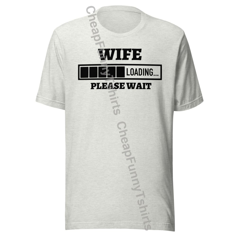 Wife Loading Unisex t-shirt Ash / S T-Shirt
